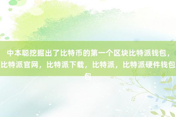 中本聪挖掘出了比特币的第一个区块比特派钱包，比特派官网，比特派下载，比特派，比特派硬件钱包