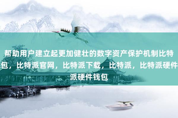 帮助用户建立起更加健壮的数字资产保护机制比特派钱包，比特派官网，比特派下载，比特派，比特派硬件钱包