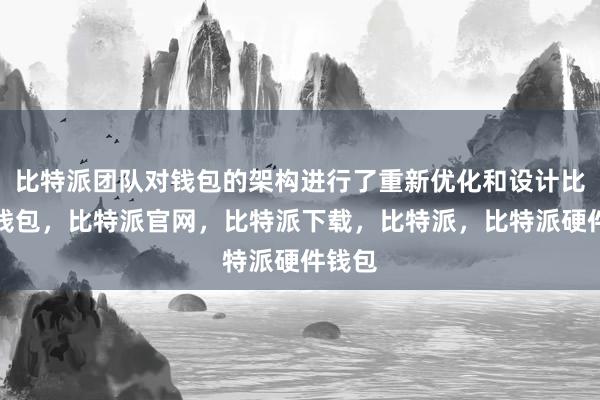 比特派团队对钱包的架构进行了重新优化和设计比特派钱包，比特派官网，比特派下载，比特派，比特派硬件钱包