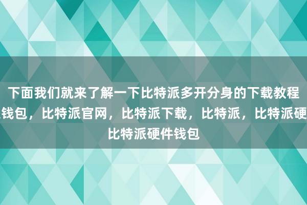 下面我们就来了解一下比特派多开分身的下载教程比特派钱包，比特派官网，比特派下载，比特派，比特派硬件钱包