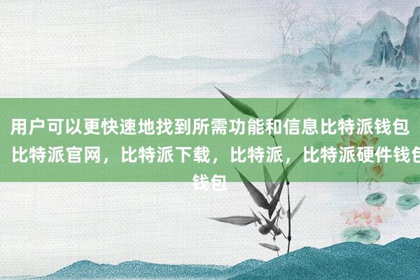 用户可以更快速地找到所需功能和信息比特派钱包，比特派官网，比特派下载，比特派，比特派硬件钱包