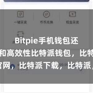 Bitpie手机钱包还具备便捷性和高效性比特派钱包，比特派官网，比特派下载，比特派，比特派硬件钱包