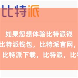 如果您想体验比特派钱包的功能比特派钱包，比特派官网，比特派下载，比特派，比特派硬件钱包