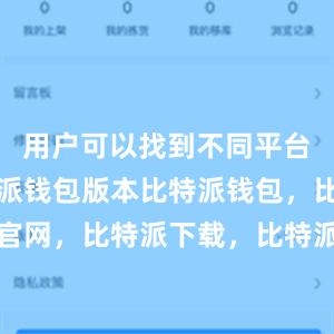 用户可以找到不同平台下的比特派钱包版本比特派钱包，比特派官网，比特派下载，比特派，比特派硬件钱包