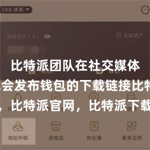 比特派团队在社交媒体平台上也会发布钱包的下载链接比特派钱包，比特派官网，比特派下载，比特派，比特派硬件钱包