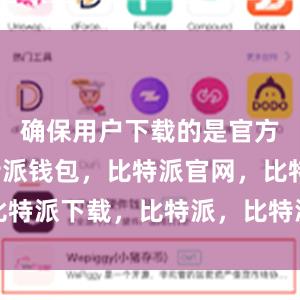 确保用户下载的是官方版本比特派钱包，比特派官网，比特派下载，比特派，比特派硬件钱包