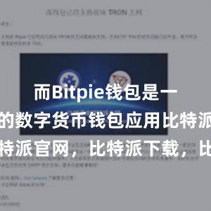 而Bitpie钱包是一款备受推崇的数字货币钱包应用比特派钱包，比特派官网，比特派下载，比特派，比特派硬件钱包