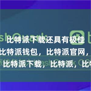 比特派下载还具有极佳的稳定性比特派钱包，比特派官网，比特派下载，比特派，比特派硬件钱包